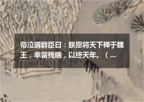 帝泣谓群臣曰：朕愿将天下禅于魏王，幸留残喘，以终天年。（打一离合字）