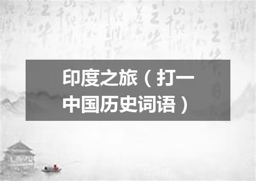 印度之旅（打一中国历史词语）