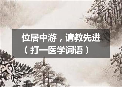 位居中游，请教先进（打一医学词语）