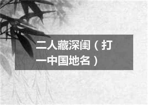 二人藏深闺（打一中国地名）