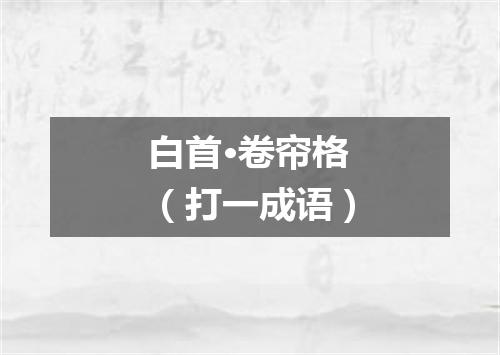 白首·卷帘格（打一成语）