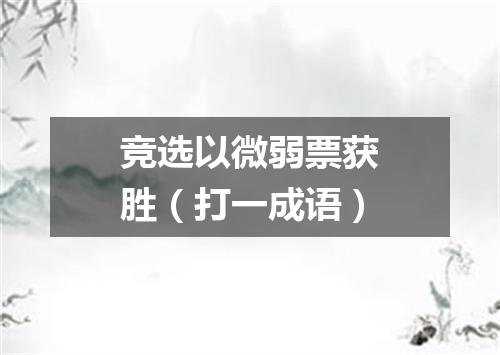 竞选以微弱票获胜（打一成语）