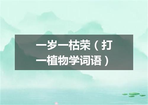 一岁一枯荣（打一植物学词语）