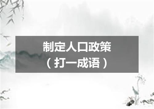 制定人口政策（打一成语）