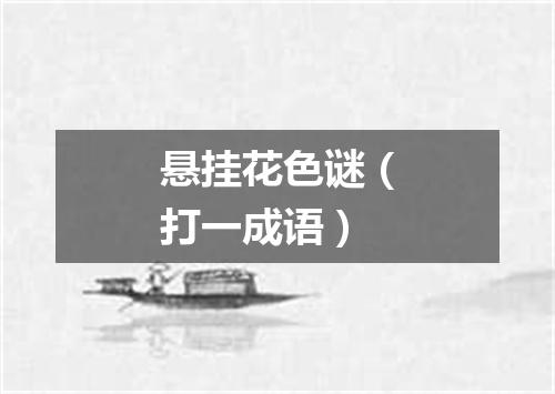悬挂花色谜（打一成语）