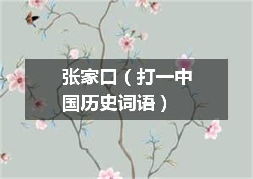 张家口（打一中国历史词语）