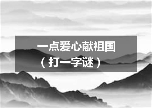 一点爱心献祖国（打一字谜）
