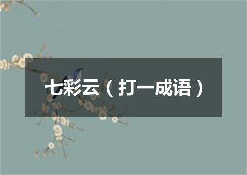 七彩云（打一成语）