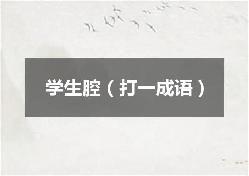 学生腔（打一成语）