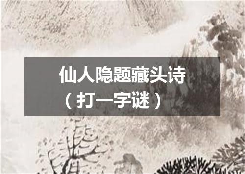 仙人隐题藏头诗（打一字谜）