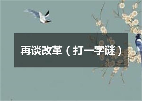 再谈改革（打一字谜）