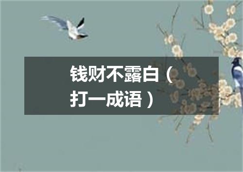 钱财不露白（打一成语）
