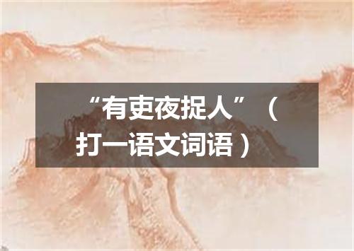 “有吏夜捉人”（打一语文词语）