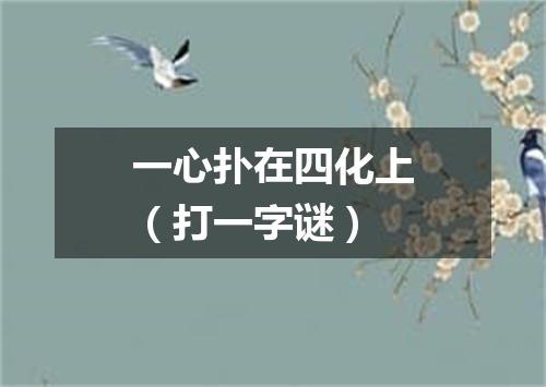 一心扑在四化上（打一字谜）