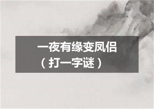 一夜有缘变凤侣（打一字谜）