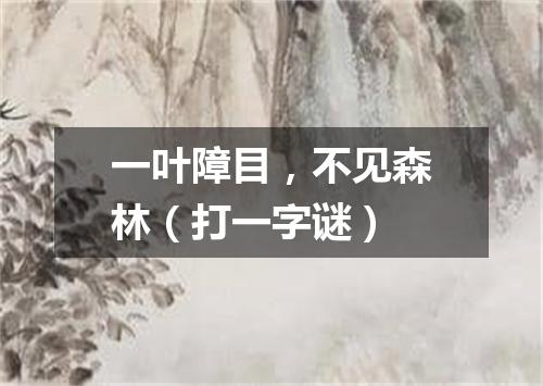 一叶障目，不见森林（打一字谜）