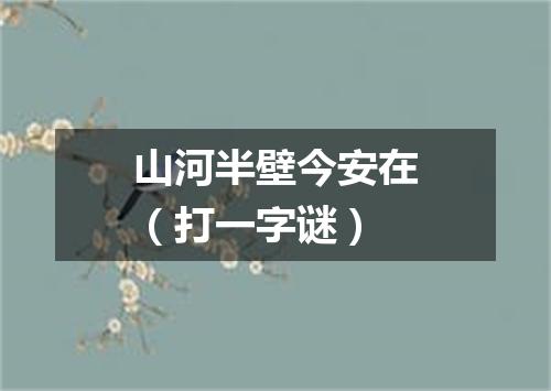 山河半壁今安在（打一字谜）