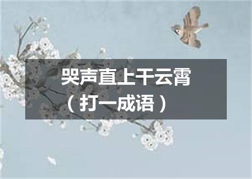 哭声直上干云霄（打一成语）