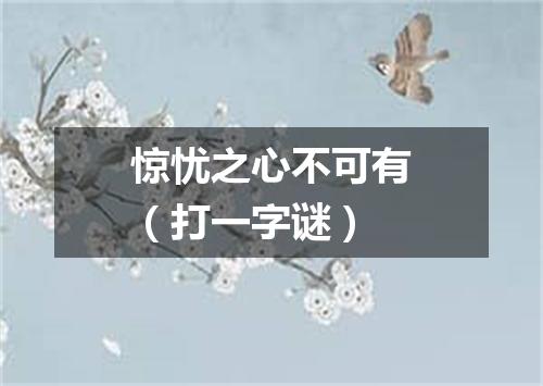 惊忧之心不可有（打一字谜）