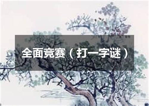 全面竞赛（打一字谜）