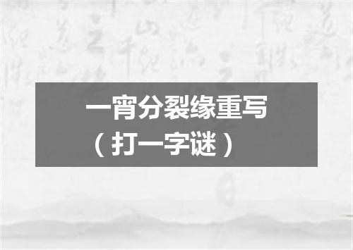 一宵分裂缘重写（打一字谜）