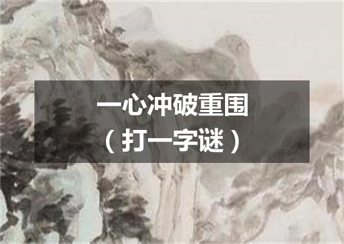 一心冲破重围（打一字谜）