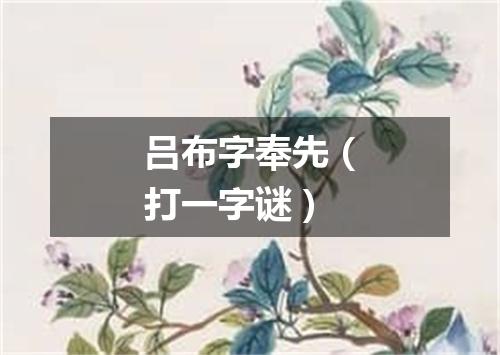 吕布字奉先（打一字谜）