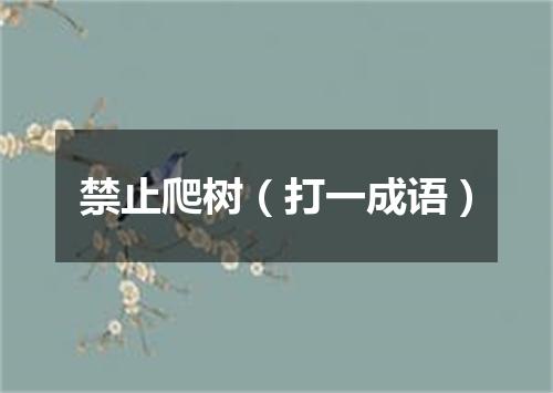 禁止爬树（打一成语）