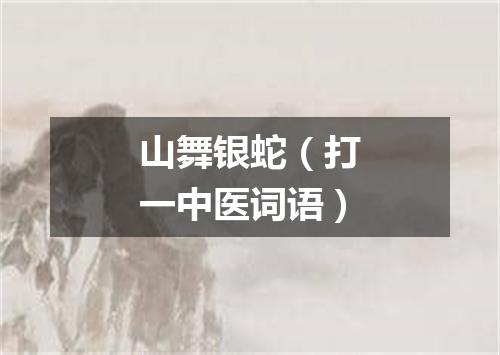 山舞银蛇（打一中医词语）