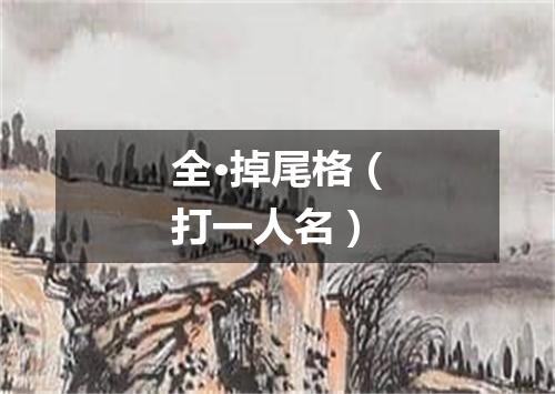 全·掉尾格（打一人名）