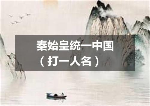 秦始皇统一中国（打一人名）