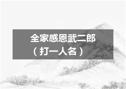 全家感恩武二郎（打一人名）