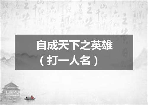 自成天下之英雄（打一人名）