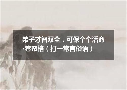 弟子才智双全，可保个个活命·卷帘格（打一常言俗语）