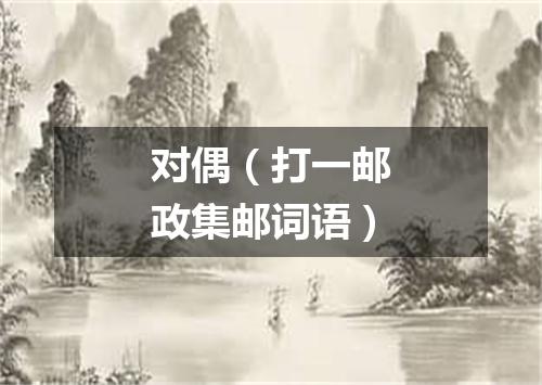 对偶（打一邮政集邮词语）