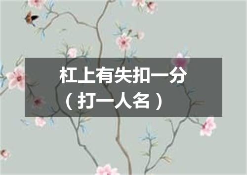 杠上有失扣一分（打一人名）