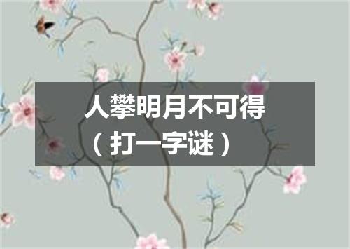 人攀明月不可得（打一字谜）