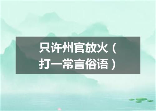 只许州官放火（打一常言俗语）