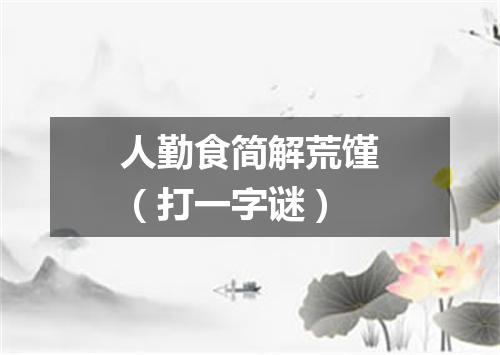 人勤食简解荒馑（打一字谜）