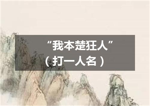 “我本楚狂人”（打一人名）