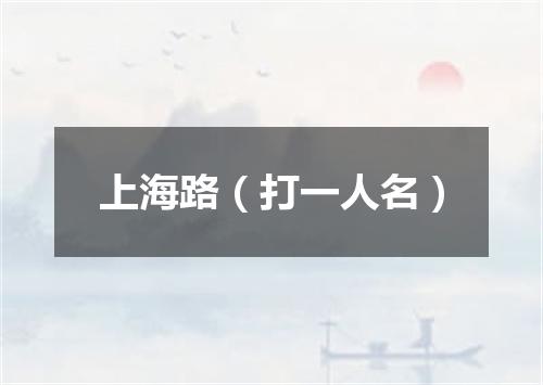 上海路（打一人名）