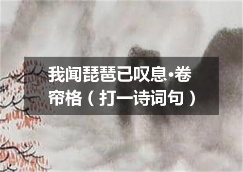 我闻琵琶已叹息·卷帘格（打一诗词句）