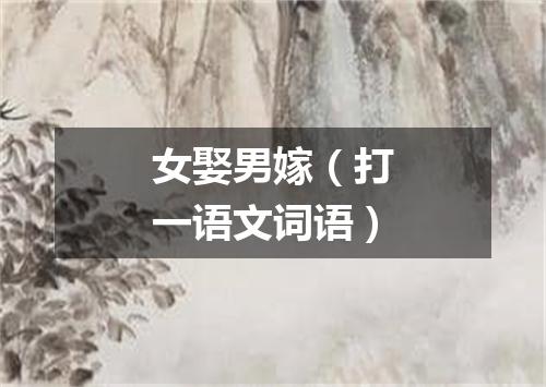 女娶男嫁（打一语文词语）