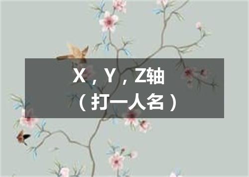 X，Y，Z轴（打一人名）