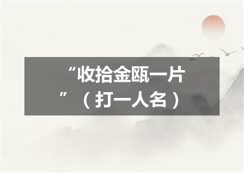 “收拾金瓯一片”（打一人名）