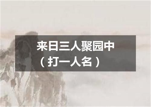 来日三人聚园中（打一人名）