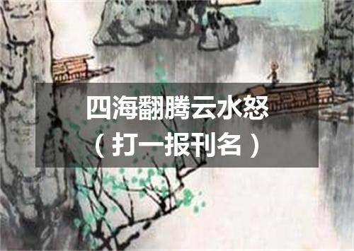 四海翻腾云水怒（打一报刊名）