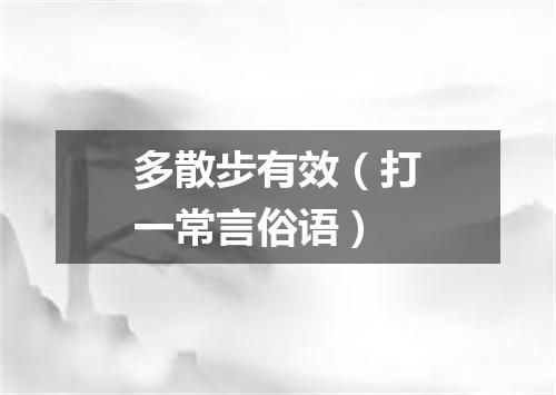 多散步有效（打一常言俗语）