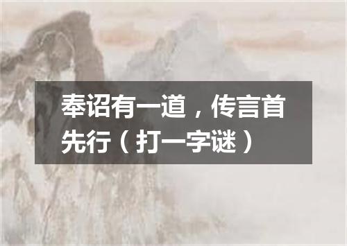 奉诏有一道，传言首先行（打一字谜）