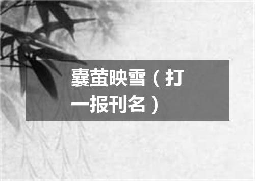 囊萤映雪（打一报刊名）